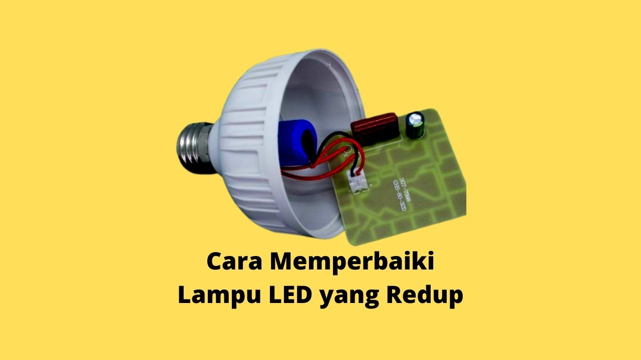 Cara Memperbaiki Lampu LED yang Redup