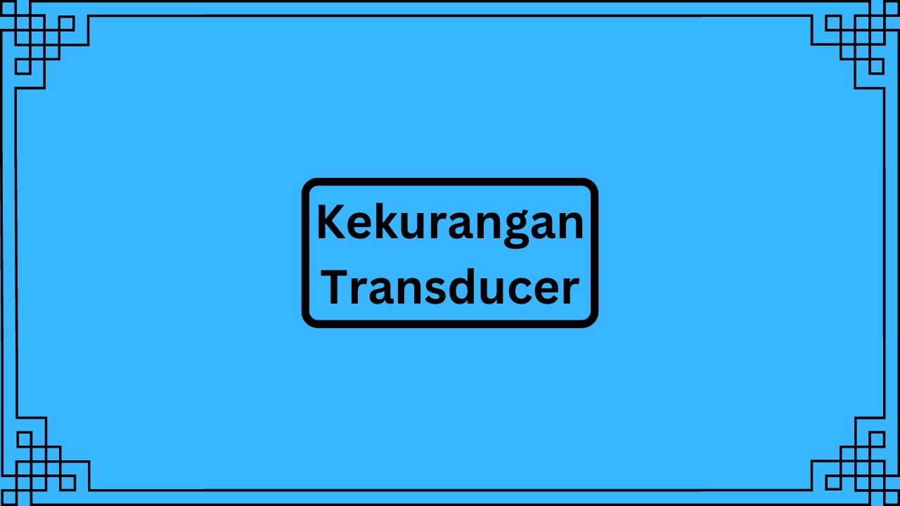 Kekurangan Transducer
