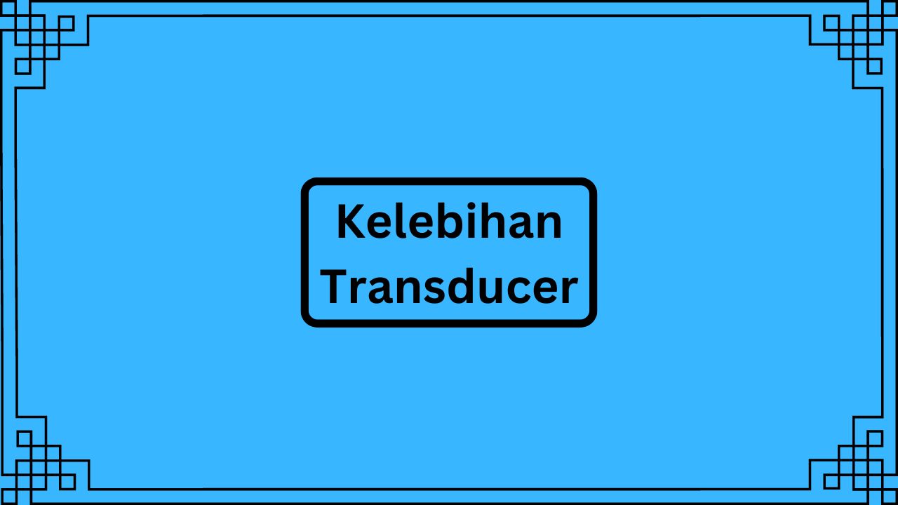 Kelebihan Transducer