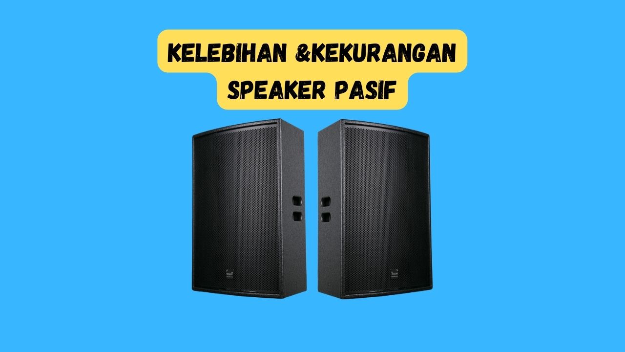 kelebihan dan kekurangan speaker pasif